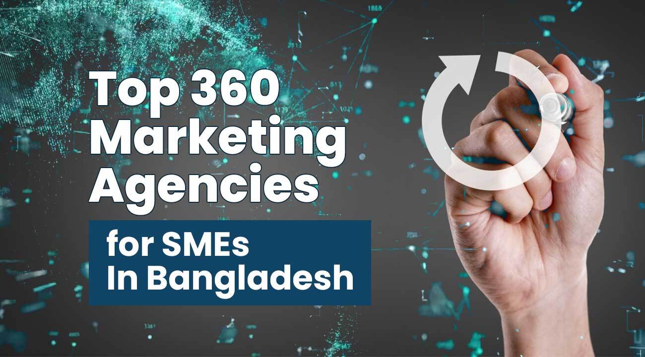 Top 360 Marketing Agencies for SMEs In Bangladesh