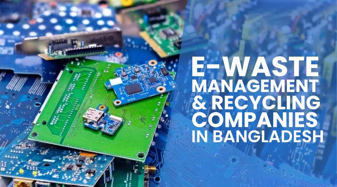 Top 5 E-Waste Management and Recycling Companies in Bangladesh