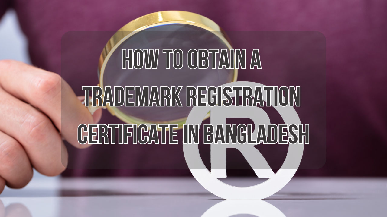 How To Obtain A Trademark Registration Certificate In Bangladesh